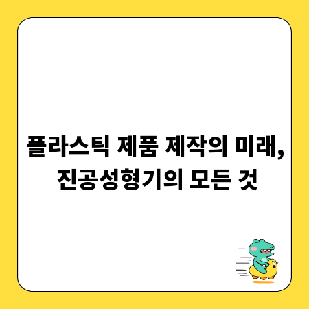 플라스틱 제품 제작의 미래, 진공성형기의 모든 것