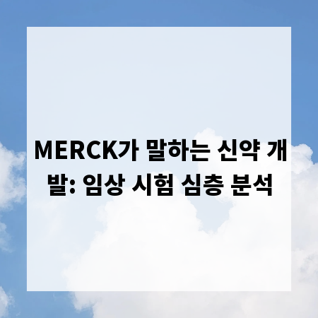 MERCK가 말하는 신약 개발: 임상 시험 심층 분석
