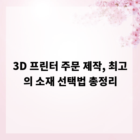 3D 프린터 주문 제작, 최고의 소재 선택법 총정리