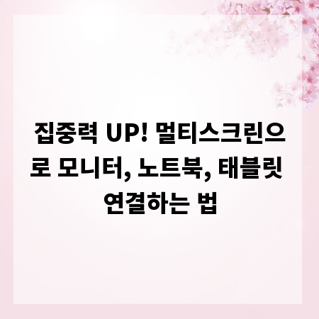 집중력 UP! 멀티스크린으로 모니터, 노트북, 태블릿 연결하는 법