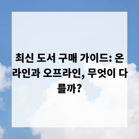 최신 도서 구매 가이드: 온라인과 오프라인, 무엇이 다를까?