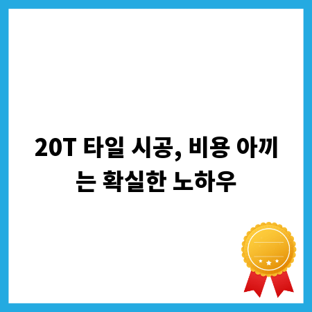 20T 타일 시공, 비용 아끼는 확실한 노하우