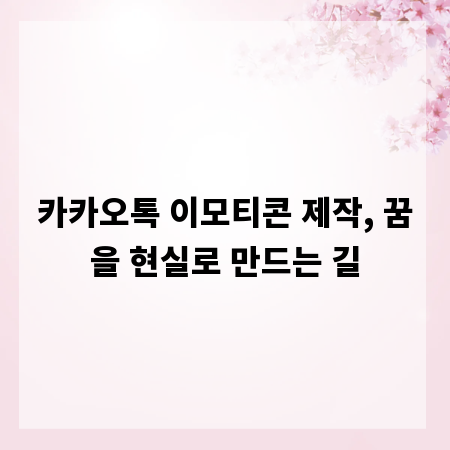카카오톡 이모티콘 제작, 꿈을 현실로 만드는 길