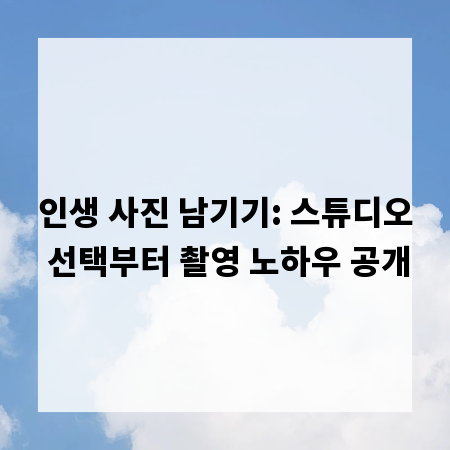 인생 사진 남기기: 스튜디오 선택부터 촬영 노하우 공개