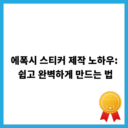 에폭시 스티커 제작 노하우: 쉽고 완벽하게 만드는 법