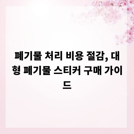 폐기물 처리 비용 절감, 대형 폐기물 스티커 구매 가이드