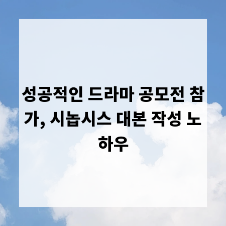 성공적인 드라마 공모전 참가, 시놉시스 대본 작성 노하우