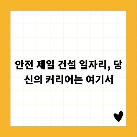 안전 제일 건설 일자리, 당신의 커리어는 여기서