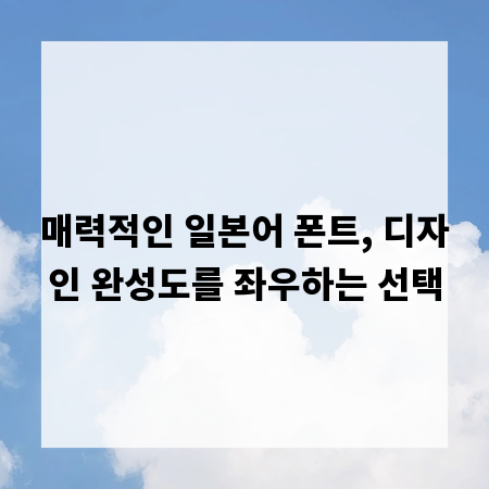 매력적인 일본어 폰트, 디자인 완성도를 좌우하는 선택