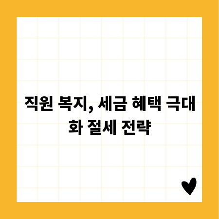 직원 복지, 세금 혜택 극대화 절세 전략