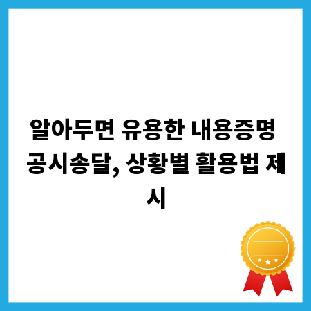 알아두면 유용한 내용증명 공시송달, 상황별 활용법 제시