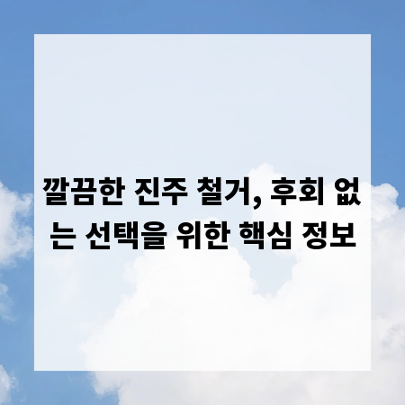 깔끔한 진주 철거, 후회 없는 선택을 위한 핵심 정보