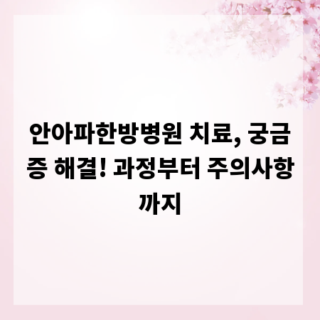 안아파한방병원 치료, 궁금증 해결! 과정부터 주의사항까지