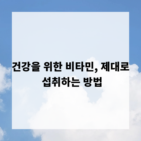 건강을 위한 비타민, 제대로 섭취하는 방법