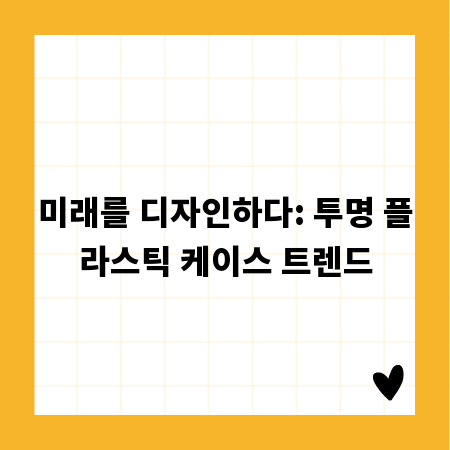 미래를 디자인하다: 투명 플라스틱 케이스 트렌드