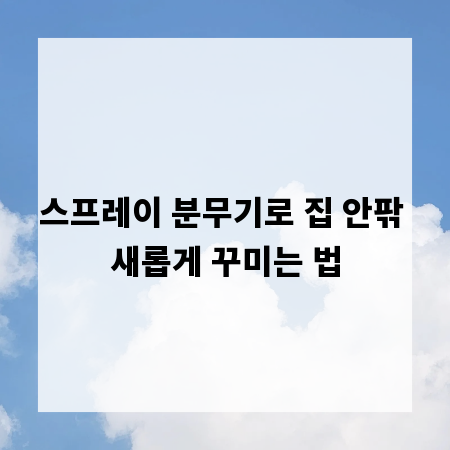 스프레이 분무기로 집 안팎 새롭게 꾸미는 법