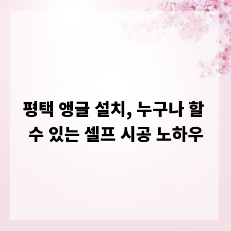 평택 앵글 설치, 누구나 할 수 있는 셀프 시공 노하우