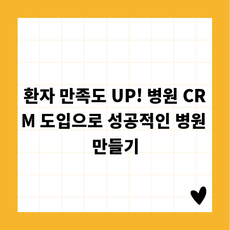 환자 만족도 UP! 병원 CRM 도입으로 성공적인 병원 만들기
