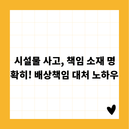 시설물 사고, 책임 소재 명확히! 배상책임 대처 노하우