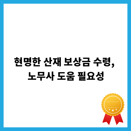 현명한 산재 보상금 수령, 노무사 도움 필요성
