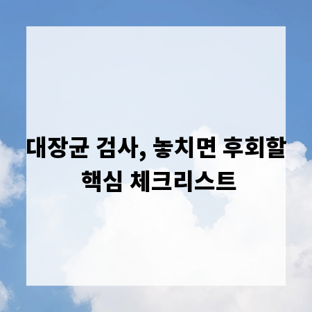대장균 검사, 놓치면 후회할 핵심 체크리스트
