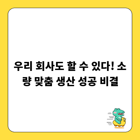 우리 회사도 할 수 있다! 소량 맞춤 생산 성공 비결