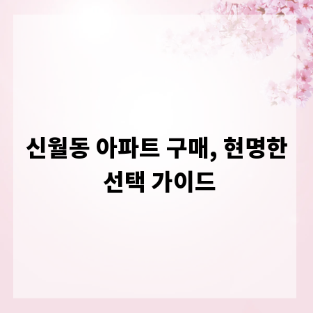 신월동 아파트 구매, 현명한 선택 가이드