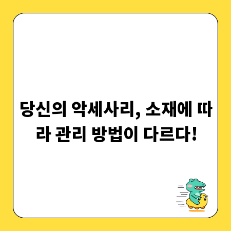 당신의 악세사리, 소재에 따라 관리 방법이 다르다!