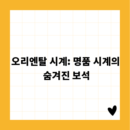 오리엔탈 시계: 명품 시계의 숨겨진 보석