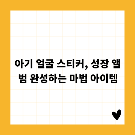 아기 얼굴 스티커, 성장 앨범 완성하는 마법 아이템