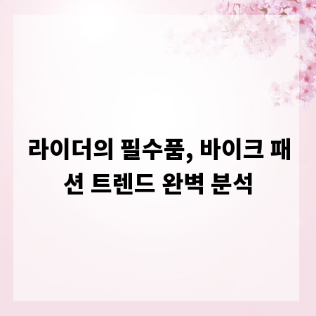 라이더의 필수품, 바이크 패션 트렌드 완벽 분석