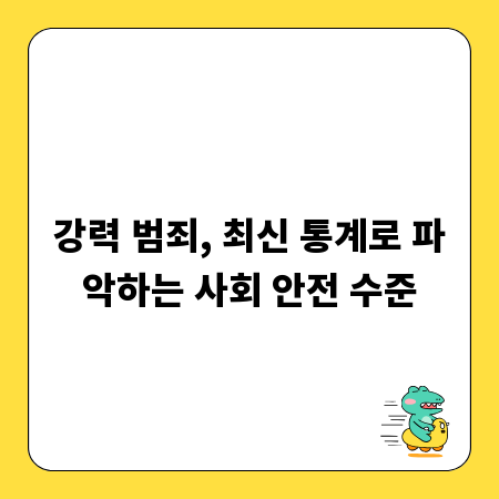 강력 범죄, 최신 통계로 파악하는 사회 안전 수준