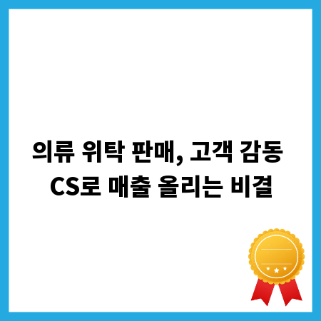 의류 위탁 판매, 고객 감동 CS로 매출 올리는 비결