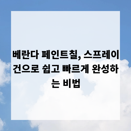 베란다 페인트칠, 스프레이건으로 쉽고 빠르게 완성하는 비법