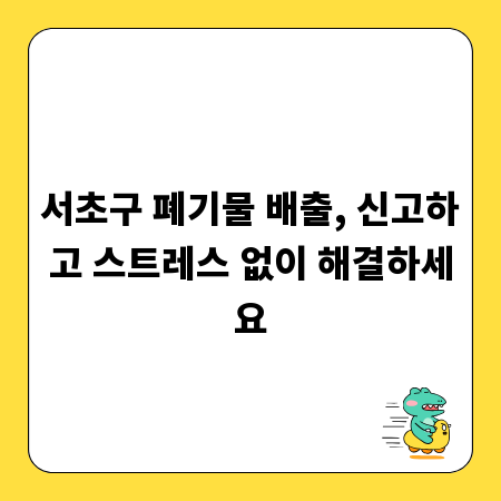 서초구 폐기물 배출, 신고하고 스트레스 없이 해결하세요
