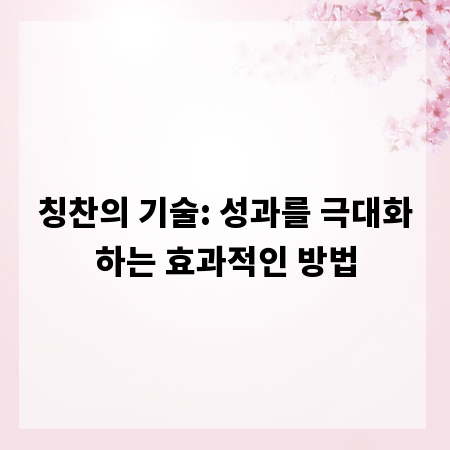 칭찬의 기술: 성과를 극대화하는 효과적인 방법