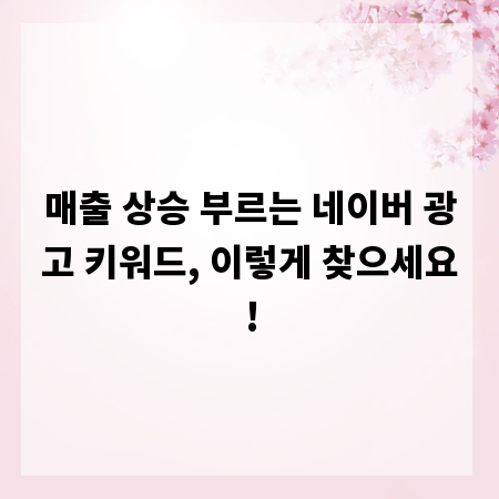 매출 상승 부르는 네이버 광고 키워드, 이렇게 찾으세요!