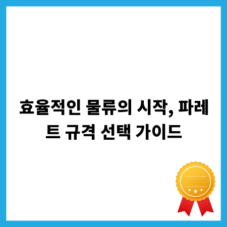 효율적인 물류의 시작, 파레트 규격 선택 가이드