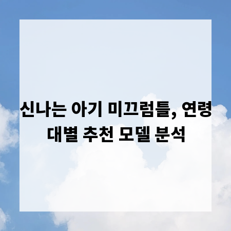 신나는 아기 미끄럼틀, 연령대별 추천 모델 분석