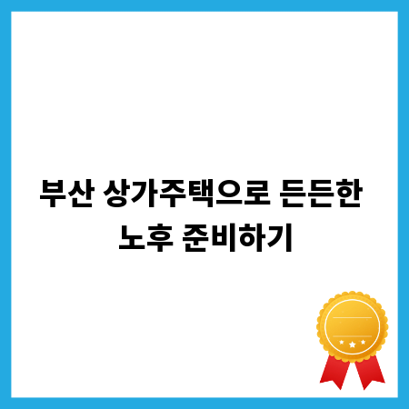 부산 상가주택으로 든든한 노후 준비하기