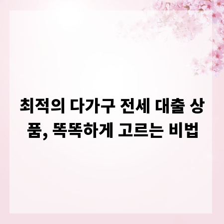 최적의 다가구 전세 대출 상품, 똑똑하게 고르는 비법