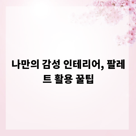 나만의 감성 인테리어, 팔레트 활용 꿀팁