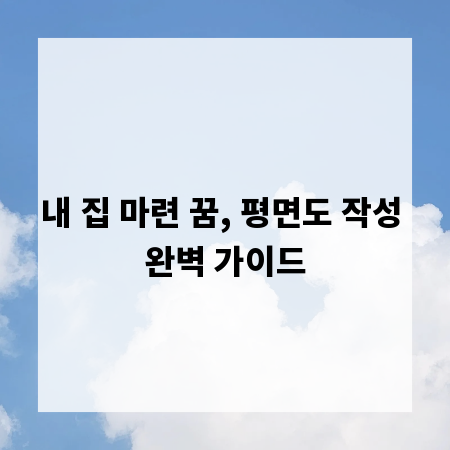 내 집 마련 꿈, 평면도 작성 완벽 가이드