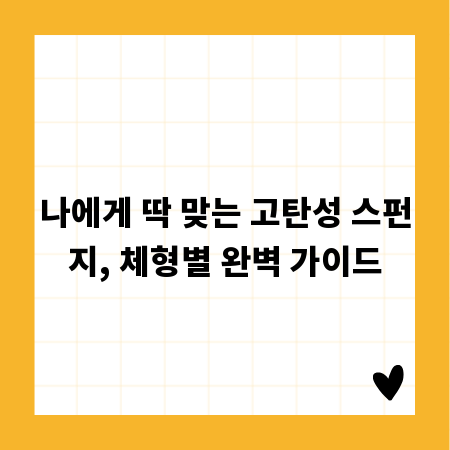 나에게 딱 맞는 고탄성 스펀지, 체형별 완벽 가이드