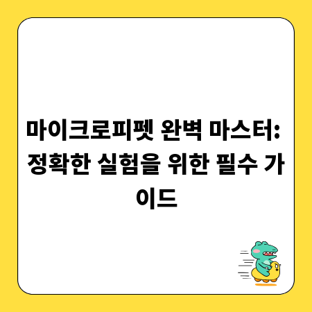 마이크로피펫 완벽 마스터: 정확한 실험을 위한 필수 가이드