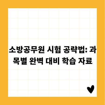 소방공무원 시험 공략법: 과목별 완벽 대비 학습 자료