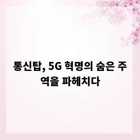 통신탑, 5G 혁명의 숨은 주역을 파헤치다