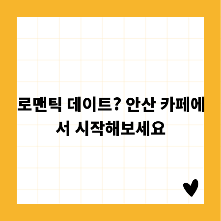 로맨틱 데이트? 안산 카페에서 시작해보세요