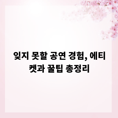 잊지 못할 공연 경험, 에티켓과 꿀팁 총정리