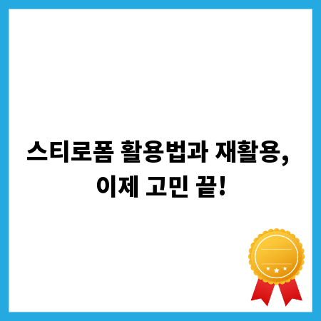 스티로폼 활용법과 재활용, 이제 고민 끝!